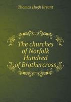 The Churches of Norfolk Hundred of Brothercross 1341554880 Book Cover