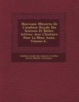 Nouveaux M Moires de L'Acad Mie Royale Des Sciences Et Belles-Lettres: Avec L'Histoire Pour La M Me Ann E, Volume 6... 124946210X Book Cover