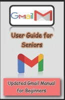 Gmail User Guide for Seniors: Updated Gmail Manual for Beginners B08PXFV74Y Book Cover