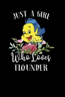 Just a Girl Who Loves Flounder: Perfect Flounder Lover Gift For Girl. Cute Notebook for Flounder Lover. Gift it to your Sister, Daughter, Mother, Mom, Grandpa Who Loves Flounder . 100 Pages Notebook 1710925981 Book Cover
