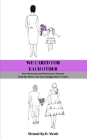 We Cared for Each Other: How Dementia and Parkinson's Disease Took My Mom's Life and Changed Mine Forever 0578542218 Book Cover