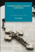 Understanding God for Godliness: The Greatness of God B09TDZ4YL9 Book Cover