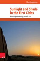 Sunlight and Shade in the First Cities: A Sensory Archaeology of Early Iraq 3525540531 Book Cover