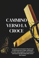 Cammino verso la Croce: "Una guida devozionale di 40 giorni per la Quaresima per il 2025: camminare con Gesù nella preghiera, nel sacrificio e ... delle Ceneri alla Pasqua" (Italian Edition) B0DQ1Y9FCL Book Cover