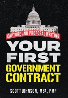 Your First Government Contract: Capture and Proposal Writing B0BKS3BTR2 Book Cover
