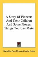 A STORY OF PIONEERS AND THEIR CHILDREN and Some Pioneer Things You Can Make 1432575767 Book Cover