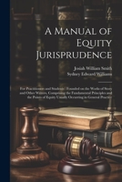 A Manual of Equity Jurisprudence: For Practitioners and Students: Founded on the Works of Story and Other Writers, Comprising the Fundamental ... Equity Usually Occurring in General Practice 1021441481 Book Cover