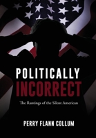 Politically Incorrect: The Rantings of the Silent American 1662855451 Book Cover