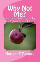 Why Not Me?: Cancer Isn't Picky, It Just Picks. 1490543783 Book Cover