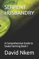 SERPENT HUSBANDRY: A Comprehensive Guide to Snake Farming Book 1 B0CHL5PBQ7 Book Cover