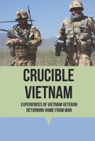 Crucible Vietnam: Experiences Of Vietnam Veteran Returning Home From War: Vietnam War Impact On Soldiers B096LWMRXV Book Cover