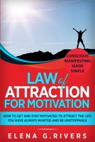 Law of Attraction for Motivation: How to Get and Stay Motivated to Attract the Life You Have Always Wanted and Be Unstoppable 1093981563 Book Cover