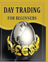 Day Trading For Beginners: Day Trading Secrets For Beginner's 1517565405 Book Cover