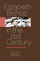 Elizabeth Bishop in the Twenty-First Century: Reading the New Editions 0813932742 Book Cover