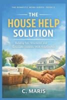 The House Help Solution: Building Fair, Structured, and Sustainable Domestic Work Relationships (The Domestic Work Series) B0GHG6D2QF Book Cover