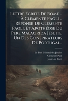 Lettre Ã crite De Rome ... Ã Clemente Paoli ... RÃ(c)ponse De Clemente Paoli, Et ApothÃ(c)ose Du Pere Malagrida JÃ(c)suite, Un Des Conspirateurs De Portugal... (French Edition) 1024783510 Book Cover