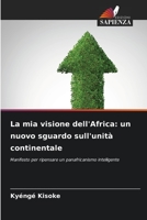 La mia visione dell'Africa: un nuovo sguardo sull'unità continentale: Manifesto per ripensare un panafricanismo intelligente 6205698765 Book Cover