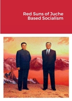 Red Suns of Juche- Based Socialism 1471721116 Book Cover