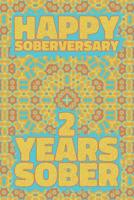 Happy Soberversary 2 Years Sober: Lined Journal / Notebook / Diary - 2nd Year of Sobriety - Fun Practical Alternative to a Card - Sobriety Gifts For Men And Women Who Are 2 yr Sober 1075294258 Book Cover