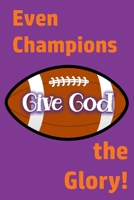 Even Champions Give God the Glory: Whether Winning or Losing, Glorifying God Involves Much More than the Final Score 1659549671 Book Cover
