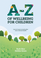 A-Z of Wellbeing for Children: Lots of Ways to Look After Your Mental Health 1788933974 Book Cover