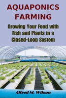 Aquaponics Farming: Growing Your Food with Fish and Plants in a Closed-Loop System B0C2S1MC7J Book Cover