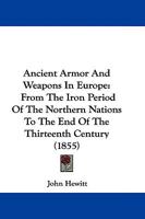 Ancient Armour And Weapons In Europe: From The Iron Period Of The Northern Nations To The End Of The Thirteenth Century 9355349459 Book Cover