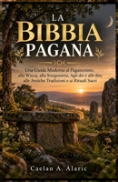 LA BIBBIA PAGANA: Una Guida Moderna al Paganesimo, alla Wicca, alla Stregoneria, Agli dei e alle dee, alle Antiche Tradizioni e ai Rituali Sacri (Italian Edition) B0HKFQYJFP Book Cover