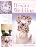 Crafting A Dream Wedding: Quick & Easy Projects and Creative Ideas 1581806442 Book Cover