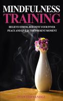 Mindfulness Training: Relieve Stress, Reignite Your Inner Peace and Live in the Present Moment 1646152492 Book Cover