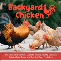 Backyard Chicken: The Complete Beginner’s Guide to Raising Healthy Chickens, Building Safe Coops, and Enjoying Farm-Fresh Eggs B0H79F1JCT Book Cover