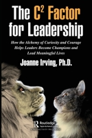 The C� Factor for Leadership: How the Alchemy of Curiosity and Courage Helps Leaders Become Champions and Lead Meaningful Lives 1032080841 Book Cover