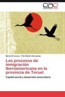 Los Procesos de Inmigracion Iberoamericana En La Provincia de Teruel 3848460890 Book Cover