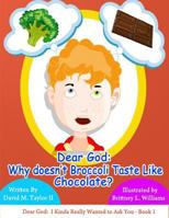 Dear God: Why Doesn't Broccoli Taste Like Chocolate? 1516804031 Book Cover