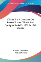 L'Italie Il Y A Cent Ans Ou Lettres Ecrites D'Italie A  Quelques Amis En 1739 Et 1740 (1856) 114523027X Book Cover