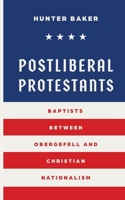 Postliberal Protestants : Baptists Between Obergefell and Christian Nationalism 1955295565 Book Cover