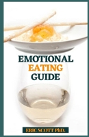 EMOTIONAL EATING GUIDE: A Demonstrating Compelling, Bit by bit Manual to End Your Fight with Food and Fulfill Your Spirit B08YHYS1WM Book Cover