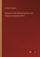 Sermons on the Catholic Sacrifice and Subjects Connected with it 3385393949 Book Cover