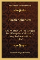 Health Aphorisms: And An Essay On The Struggle For Life Against Civilization, Luxury, And Aestheticism 1120626153 Book Cover