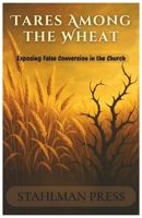 Tares Among the Wheat: Exposing False Conversion in the Church - paperback book: A biblical guide to discerning true believers from pretenders, ... spiritual counterfeits within congregations B0FS6HKG87 Book Cover