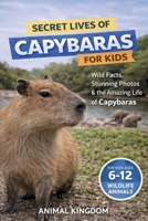 Secret Lives of Capybaras for Kids: Fun Facts, Stunning Photos inside the Amazing Life of a Capybara for Kids Aged 6-12 (Secret Lives of Wildlife Animals for Kids) B0HFCLWJHZ Book Cover