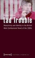 Lad Trouble: Masculinity and Identity in the British Male Confessional Novel of the 1990s 3837611612 Book Cover