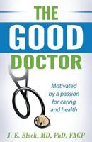 THE GOOD DOCTOR: Motivated by a passion for caring and health 1943361045 Book Cover