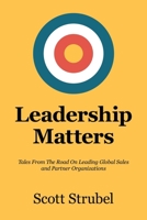 Leadership Matters: Tales From The Road On Leading Global Sales and Partner Organizations 1663278385 Book Cover