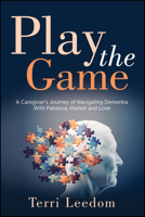 Play the Game: A Caregiver’s Journey of Navigating Dementia with Patience, Humor and Love 1960259636 Book Cover