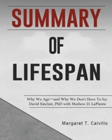 Summary of Lifespan: Why We Age―and Why We Don't Have To by: David Sinclair, PhD with Mathew D. LaPlante 1922577308 Book Cover