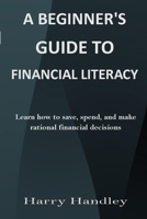 A beginner's guide to Financial literacy: Learn how to save, spend, and make rational financial decisions B0CPBD47H5 Book Cover