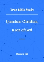 True Bible Study - Quantum Christian, a son of God 1691643602 Book Cover