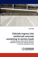 Chloride ingress into reinforced concrete sustaining in-service loads: A study trying to relate chloride diffusion coefficient to stresses or bending moments in concrete subjected to loads 3843352275 Book Cover