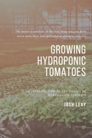 Growing Hydroponic Tomatoes: The Ultimate Beginners Guide to Building a Hydroponic System B085RNM2P3 Book Cover